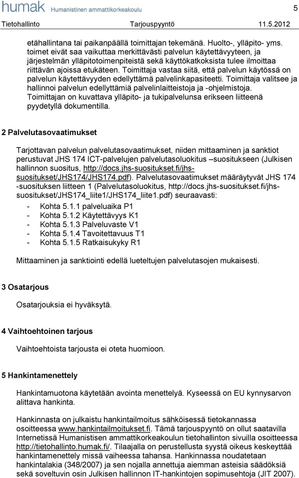 Toimittaja vastaa siitä, että palvelun käytössä on palvelun käytettävyyden edellyttämä palvelinkapasiteetti.