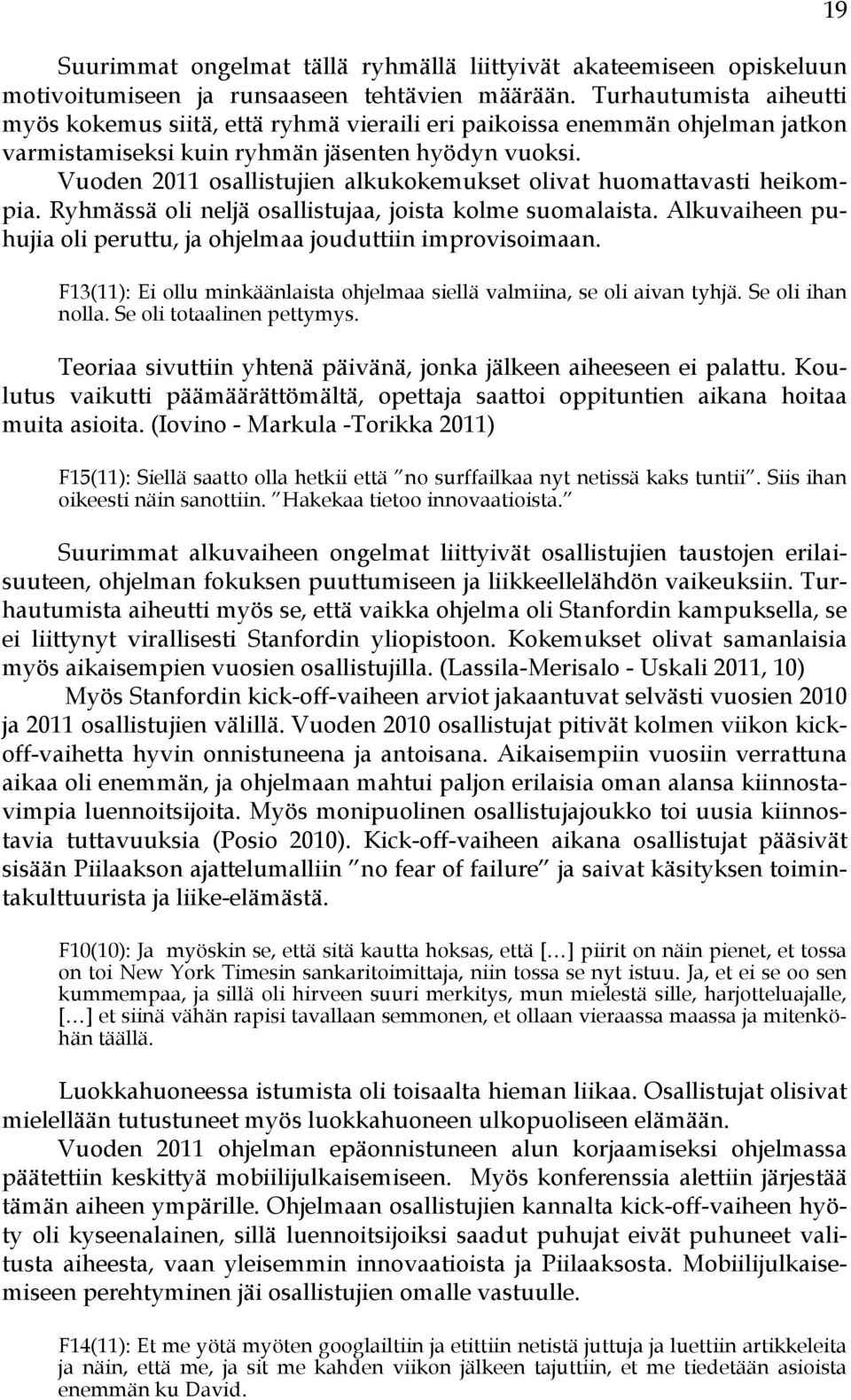 Vuoden 2011 osallistujien alkukokemukset olivat huomattavasti heikompia. Ryhmässä oli neljä osallistujaa, joista kolme suomalaista.