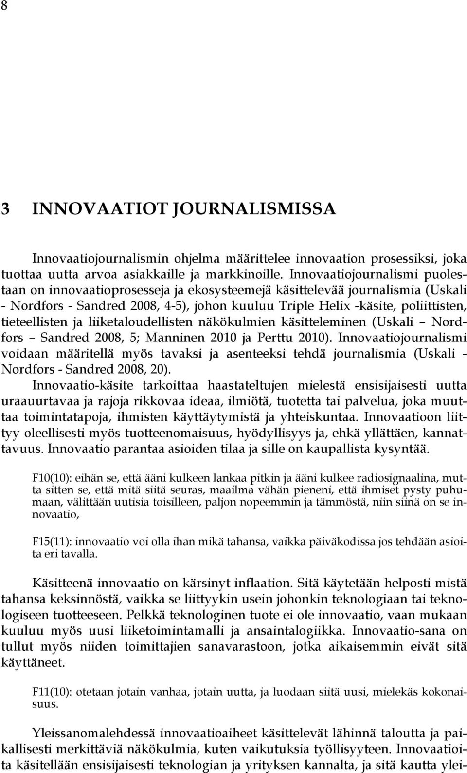 tieteellisten ja liiketaloudellisten näkökulmien käsitteleminen (Uskali Nordfors Sandred 2008, 5; Manninen 2010 ja Perttu 2010).