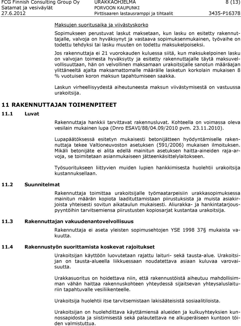 Jos rakennuttaja ei 21 vuorokauden kuluessa siitä, kun maksukelpoinen lasku on valvojan toimesta hyväksytty ja esitetty rakennuttajalle täytä maksuvelvollisuuttaan, hän on velvollinen maksamaan