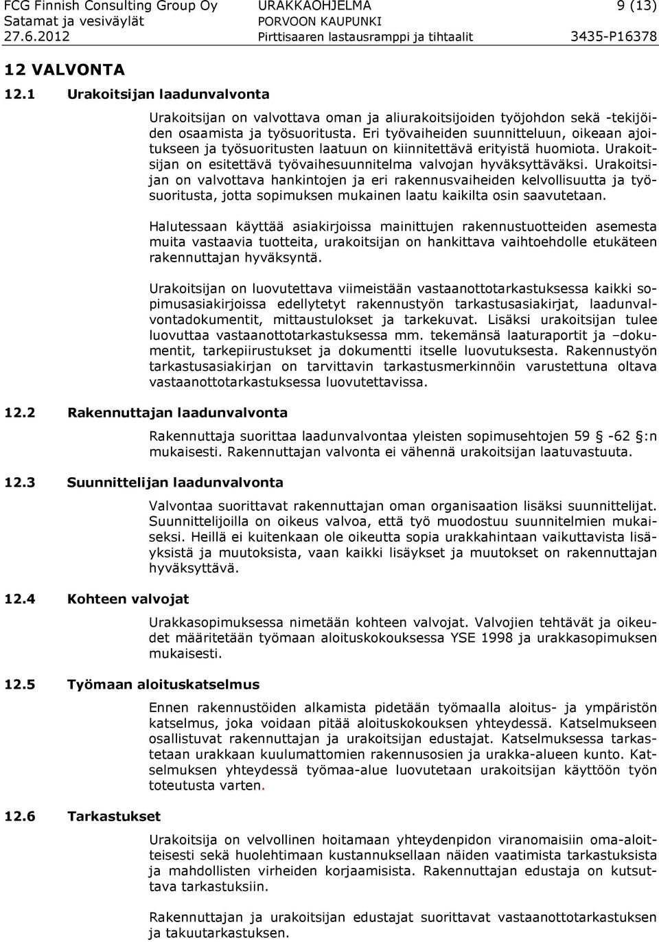 Eri työvaiheiden suunnitteluun, oikeaan ajoitukseen ja työsuoritusten laatuun on kiinnitettävä erityistä huomiota. Urakoitsijan on esitettävä työvaihesuunnitelma valvojan hyväksyttäväksi.