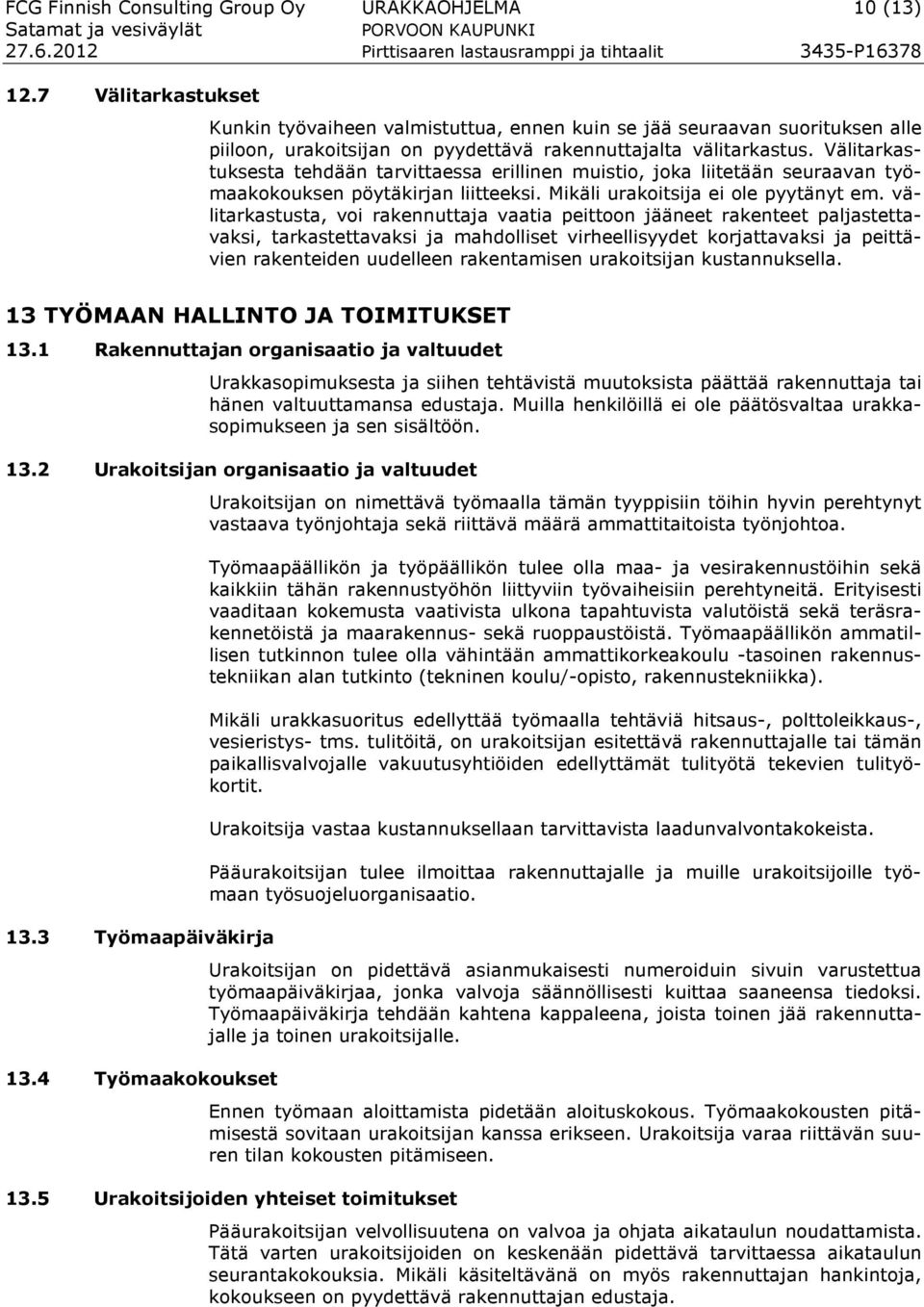 Välitarkastuksesta tehdään tarvittaessa erillinen muistio, joka liitetään seuraavan työmaakokouksen pöytäkirjan liitteeksi. Mikäli urakoitsija ei ole pyytänyt em.