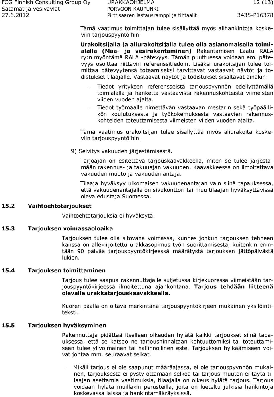 pätevyys osoittaa riittävin referenssitiedoin. Lisäksi urakoitsijan tulee toimittaa pätevyytensä toteamiseksi tarvittavat vastaavat näytöt ja todistukset tilaajalle.