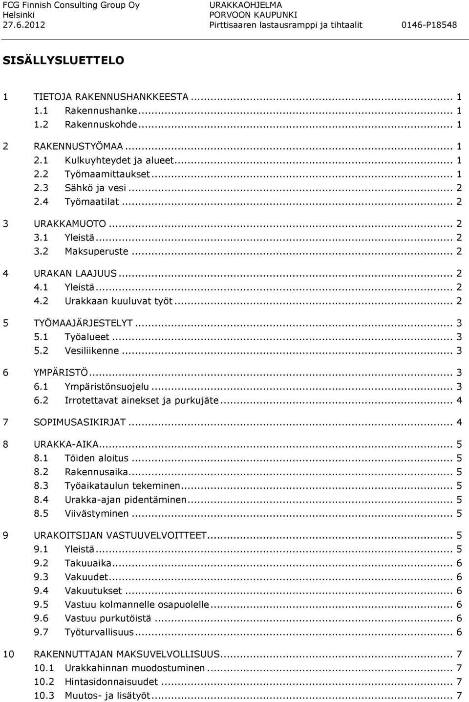 .. 2 4 URAKAN LAAJUUS... 2 4.1 Yleistä... 2 4.2 Urakkaan kuuluvat työt... 2 5 TYÖMAAJÄRJESTELYT... 3 5.1 Työalueet... 3 5.2 Vesiliikenne... 3 6 YMPÄRISTÖ... 3 6.1 Ympäristönsuojelu... 3 6.2 Irrotettavat ainekset ja purkujäte.