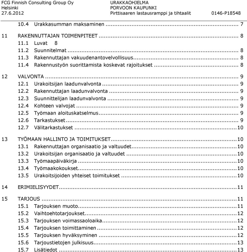 .. 9 12.3 Suunnittelijan laadunvalvonta... 9 12.4 Kohteen valvojat... 9 12.5 Työmaan aloituskatselmus... 9 12.6 Tarkastukset... 9 12.7 Välitarkastukset...10 13 