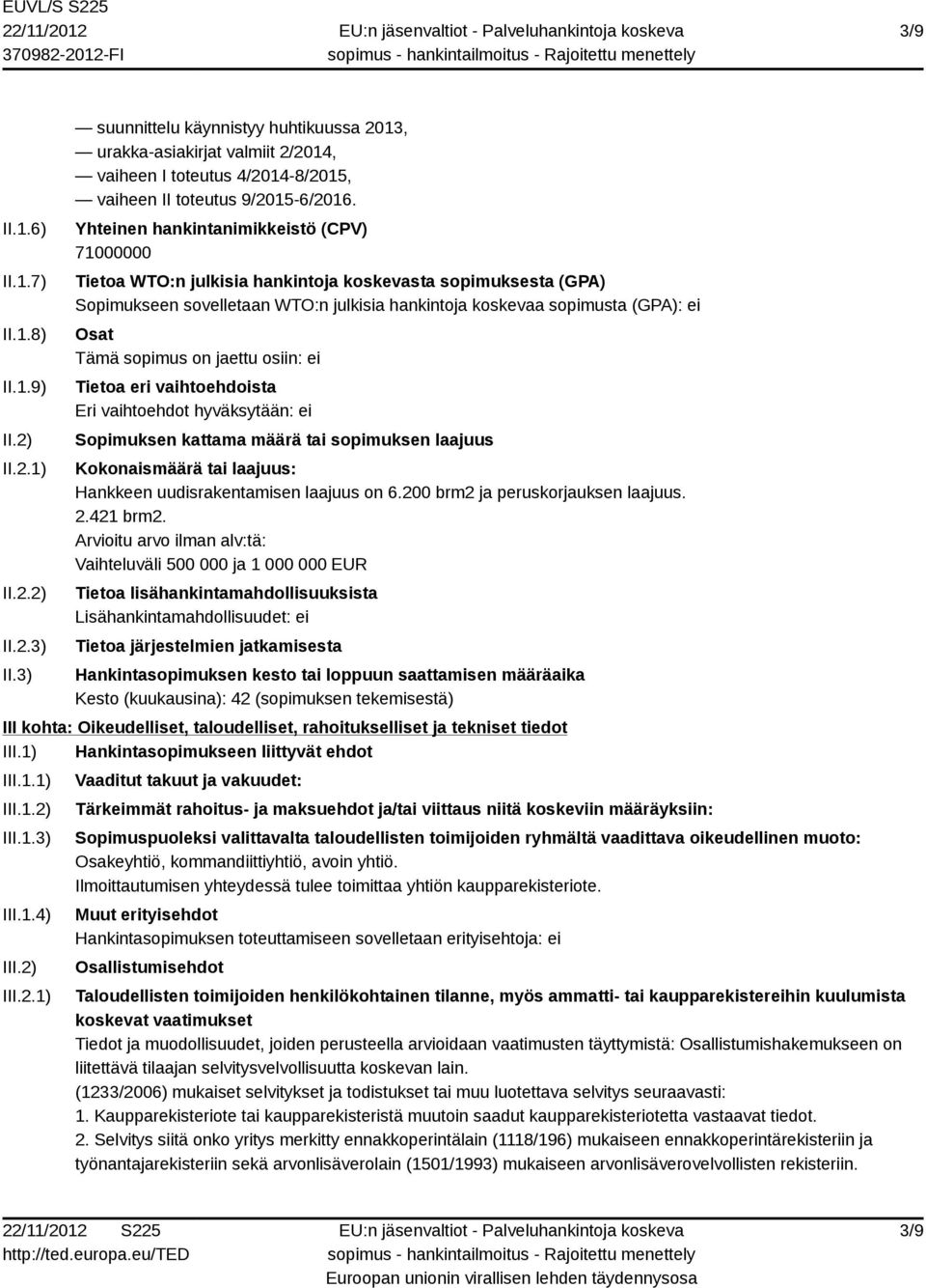 Yhteinen hankintanimikkeistö (CPV) 71000000 Tietoa WTO:n julkisia hankintoja koskevasta sopimuksesta (GPA) Sopimukseen sovelletaan WTO:n julkisia hankintoja koskevaa sopimusta (GPA): ei Osat Tämä