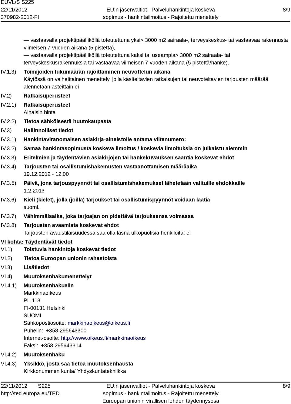 IV.3.1) IV.3.2) IV.3.3) IV.3.4) IV.3.5) IV.3.6) IV.3.7) IV.3.8) vastaavalla projektipäälliköllä toteutettuna yksi> 3000 m2 sairaala-, terveyskeskus- tai vastaavaa rakennusta viimeisen 7 vuoden aikana