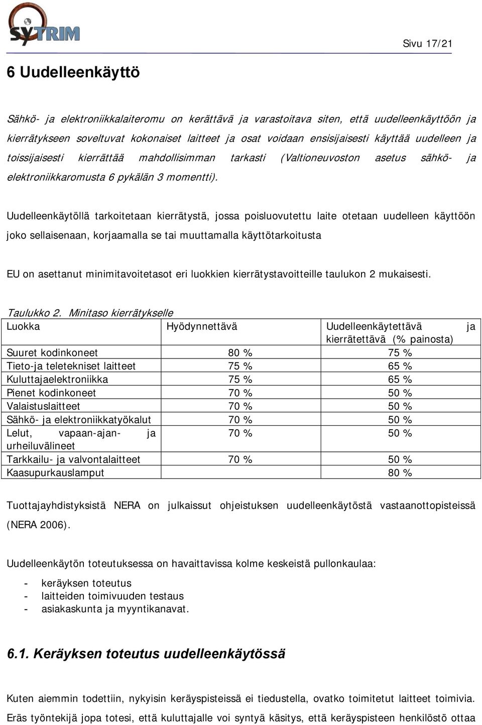 Uudelleenkäytöllä tarkoitetaan kierrätystä, jossa poisluovutettu laite otetaan uudelleen käyttöön joko sellaisenaan, korjaamalla se tai muuttamalla käyttötarkoitusta EU on asettanut