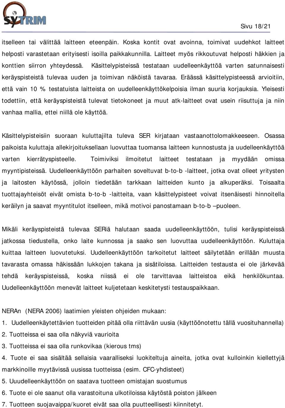 Käsittelypisteissä testataan uudelleenkäyttöä varten satunnaisesti keräyspisteistä tulevaa uuden ja toimivan näköistä tavaraa.