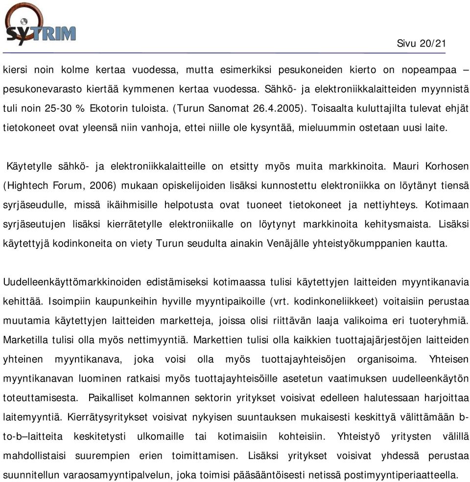 Toisaalta kuluttajilta tulevat ehjät tietokoneet ovat yleensä niin vanhoja, ettei niille ole kysyntää, mieluummin ostetaan uusi laite.