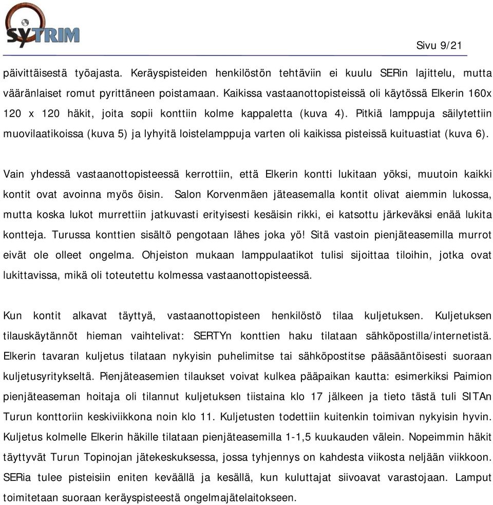 Pitkiä lamppuja säilytettiin muovilaatikoissa (kuva 5) ja lyhyitä loistelamppuja varten oli kaikissa pisteissä kuituastiat (kuva 6).