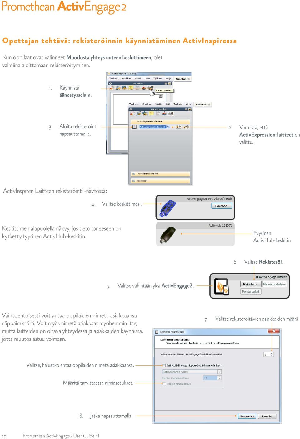 Keskittimen alapuolella näkyy, jos tietokoneeseen on kytketty fyysinen ActivHub-keskitin. Fyysinen ActivHub-keskitin 6. Valitse Rekisteröi. 5. Valitse vähintään yksi ActivEngage2.