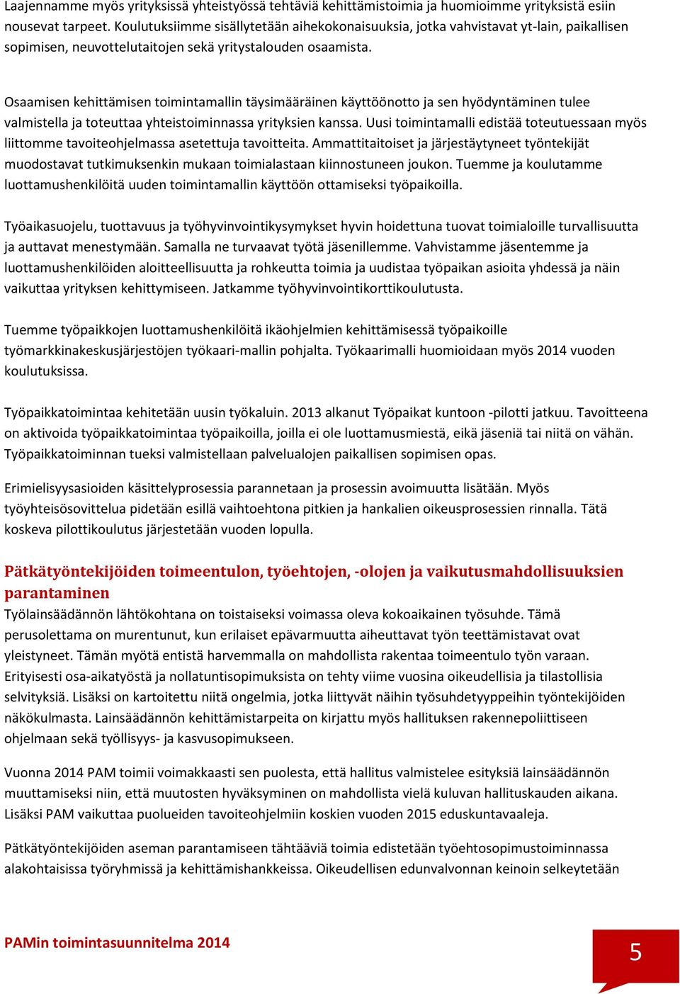 Osaamisen kehittämisen toimintamallin täysimääräinen käyttöönotto ja sen hyödyntäminen tulee valmistella ja toteuttaa yhteistoiminnassa yrityksien kanssa.