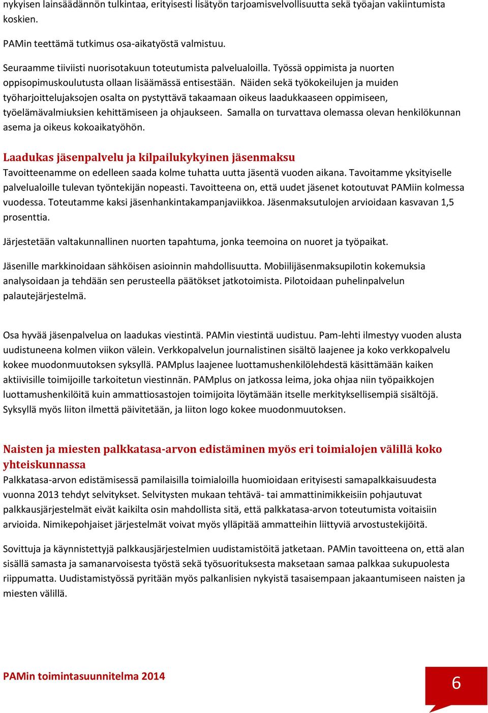 Näiden sekä työkokeilujen ja muiden työharjoittelujaksojen osalta on pystyttävä takaamaan oikeus laadukkaaseen oppimiseen, työelämävalmiuksien kehittämiseen ja ohjaukseen.