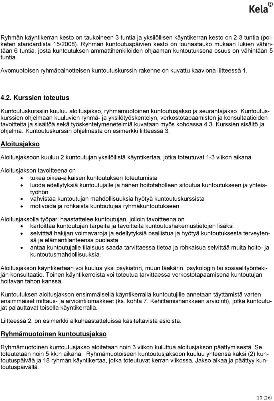 Avomuotoisen ryhmäpainotteisen kuntoutuskurssin rakenne on kuvattu kaaviona liitteessä 1. 4.2. Kurssien toteutus Kuntoutuskurssiin kuuluu aloitusjakso, ryhmämuotoinen kuntoutusjakso ja seurantajakso.