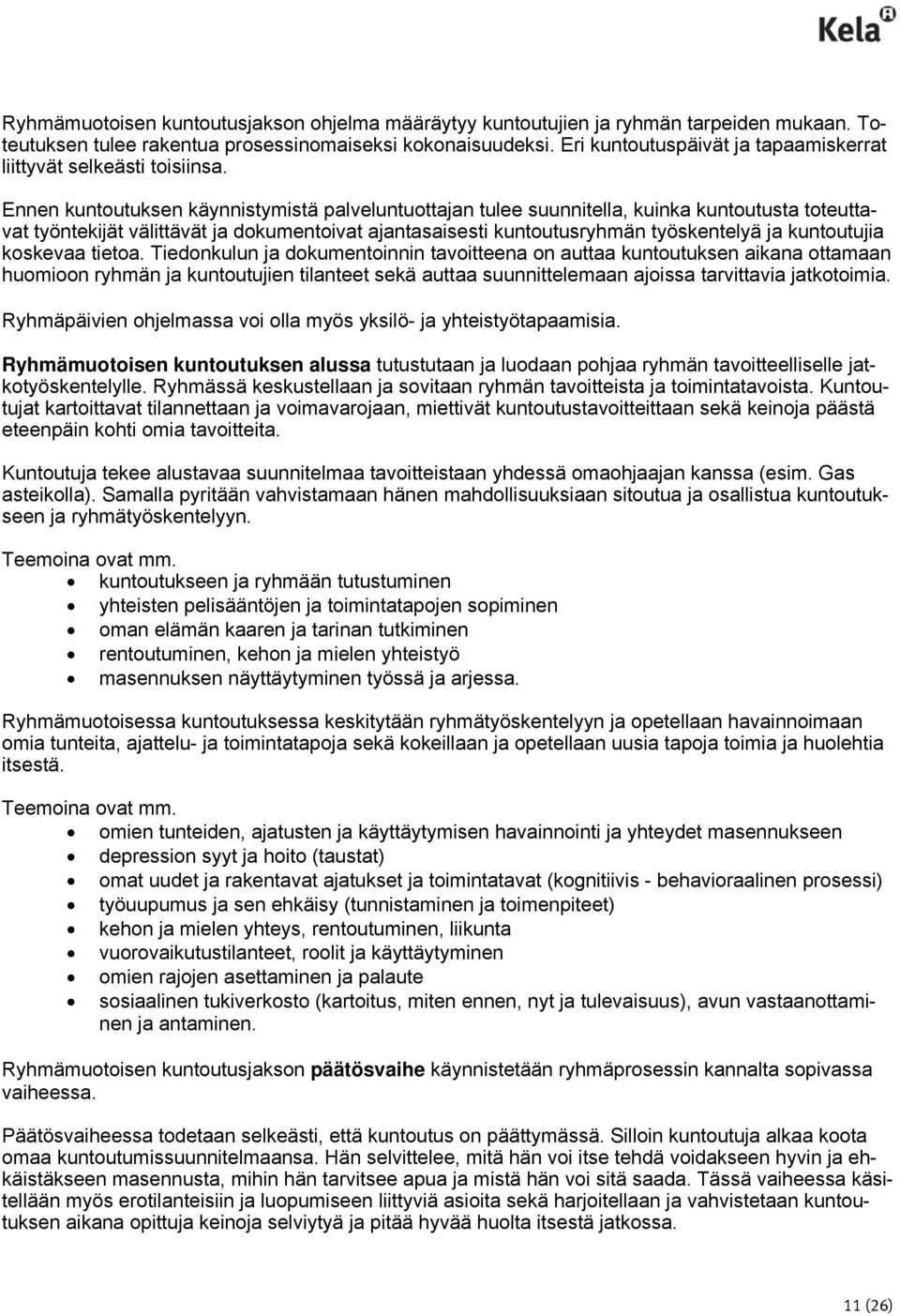 Ennen kuntoutuksen käynnistymistä palveluntuottajan tulee suunnitella, kuinka kuntoutusta toteuttavat työntekijät välittävät ja dokumentoivat ajantasaisesti kuntoutusryhmän työskentelyä ja