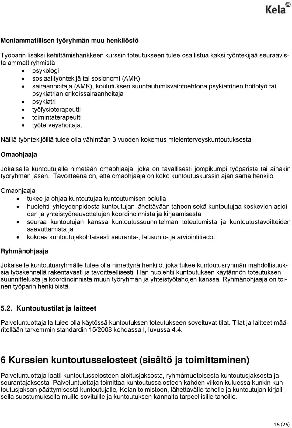 työterveyshoitaja. Näillä työntekijöillä tulee olla vähintään 3 vuoden kokemus mielenterveyskuntoutuksesta.