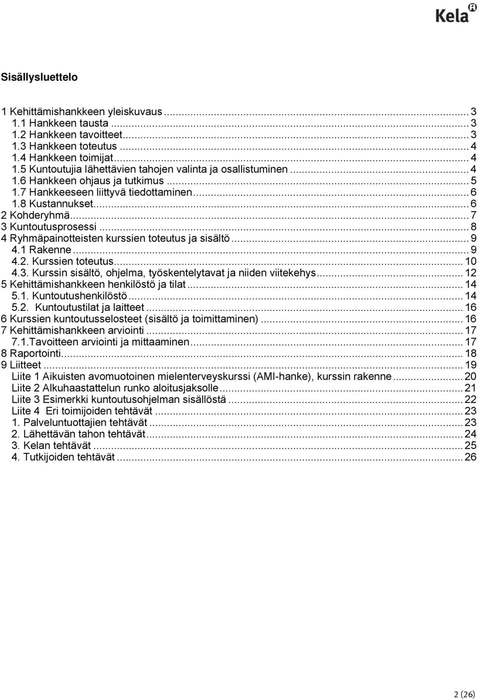 .. 9 4.1 Rakenne... 9 4.2. Kurssien toteutus... 10 4.3. Kurssin sisältö, ohjelma, työskentelytavat ja niiden viitekehys... 12 5 Kehittämishankkeen henkilöstö ja tilat... 14 5.1. Kuntoutushenkilöstö.