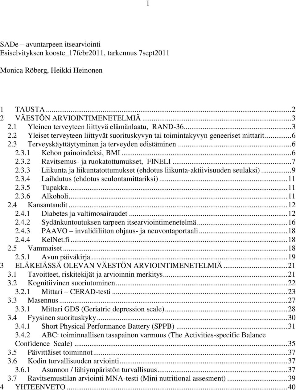 .. 6 2.3.1 Kehon painoindeksi, BMI... 6 2.3.2 Ravitsemus- ja ruokatottumukset, FINELI... 7 2.3.3 Liikunta ja liikuntatottumukset (ehdotus liikunta-aktiivisuuden seulaksi)... 9 2.3.4 Laihdutus (ehdotus seulontamittariksi).