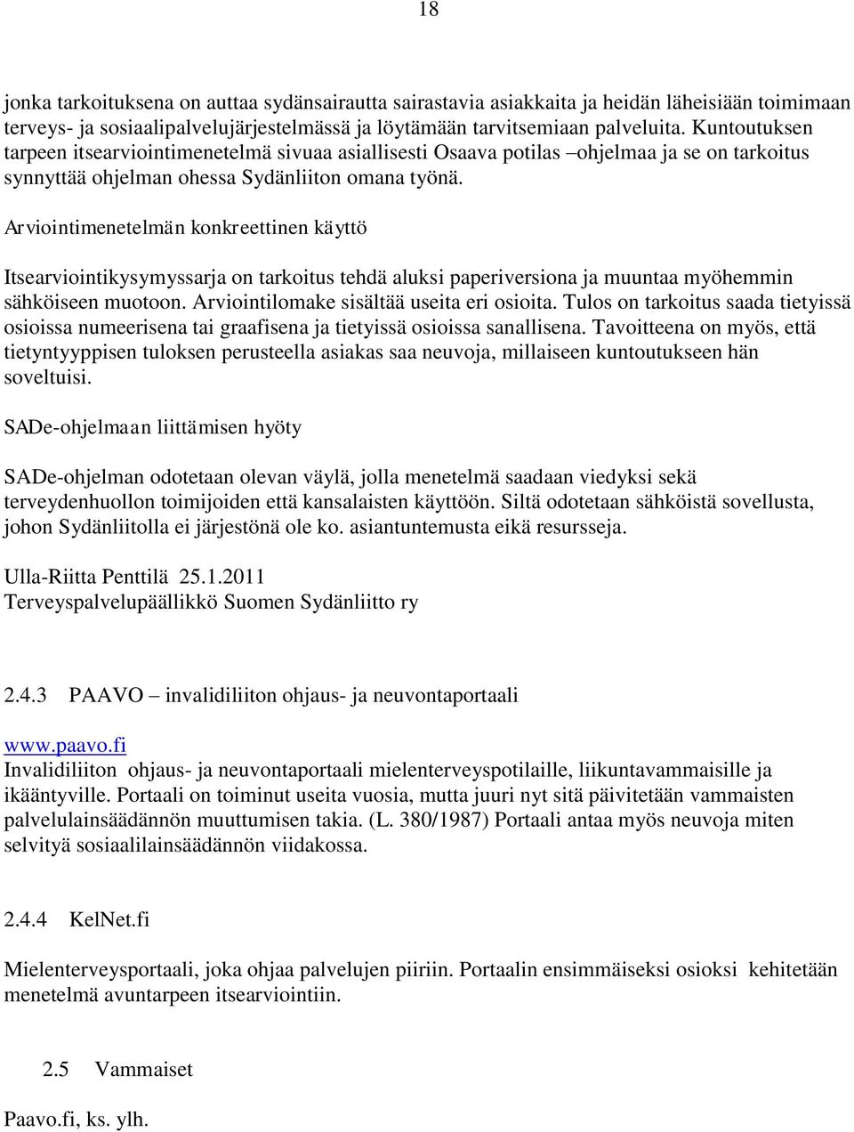 Arviointimenetelmän konkreettinen käyttö Itsearviointikysymyssarja on tarkoitus tehdä aluksi paperiversiona ja muuntaa myöhemmin sähköiseen muotoon. Arviointilomake sisältää useita eri osioita.