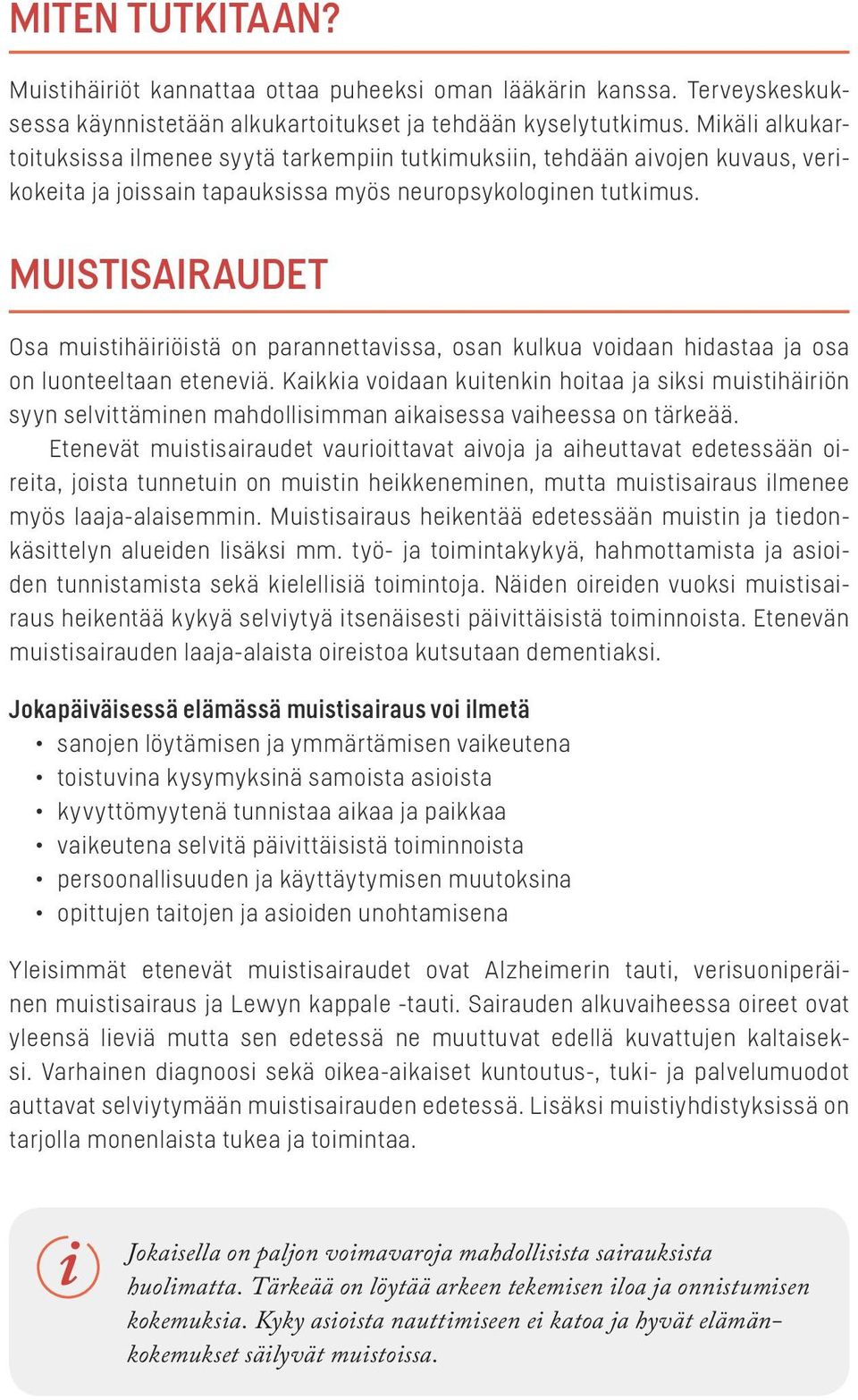 MuisTisairaudet Osa muistihäiriöistä on parannettavissa, osan kulkua voidaan hidastaa ja osa on luonteeltaan eteneviä.