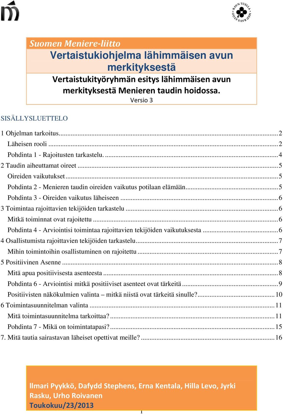 .. 5 Pohdinta 2 - Menieren taudin oireiden vaikutus potilaan elämään... 5 Pohdinta 3 - Oireiden vaikutus läheiseen... 6 3 Toimintaa rajoittavien tekijöiden tarkastelu.