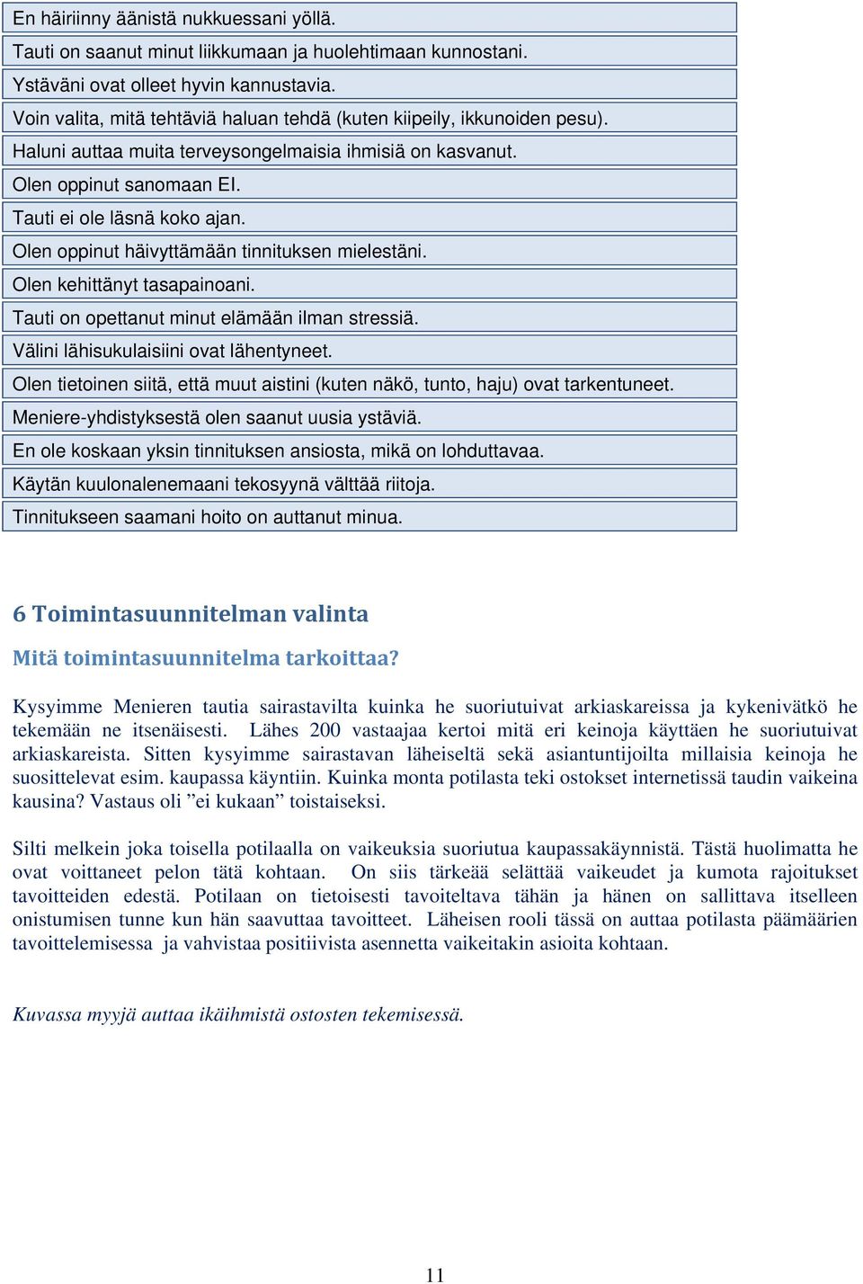 Olen oppinut häivyttämään tinnituksen mielestäni. Olen kehittänyt tasapainoani. Tauti on opettanut minut elämään ilman stressiä. Välini lähisukulaisiini ovat lähentyneet.