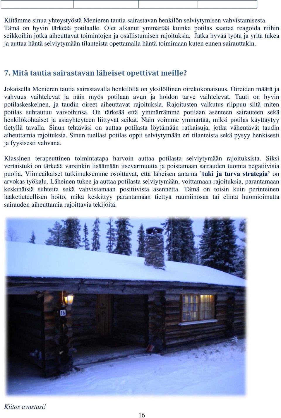 Jatka hyvää työtä ja yritä tukea ja auttaa häntä selviytymään tilanteista opettamalla häntä toimimaan kuten ennen sairauttakin. 7. Mitä tautia sairastavan läheiset opettivat meille?