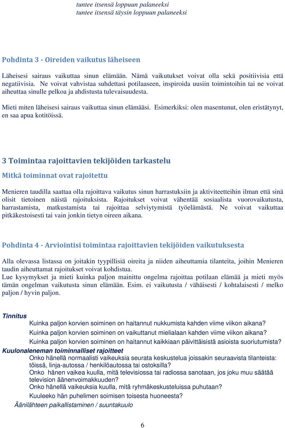 Ne voivat vahvistaa suhdettasi potilaaseen, inspiroida uusiin toimintoihin tai ne voivat aiheuttaa sinulle pelkoa ja ahdistusta tulevaisuudesta. Mieti miten läheisesi sairaus vaikuttaa sinun elämääsi.