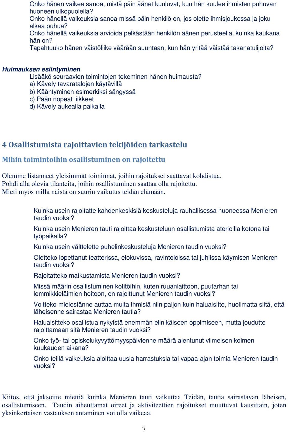 Tapahtuuko hänen väistöliike väärään suuntaan, kun hän yritää väistää takanatulijoita? Huimauksen esiintyminen Lisääkö seuraavien toimintojen tekeminen hänen huimausta?