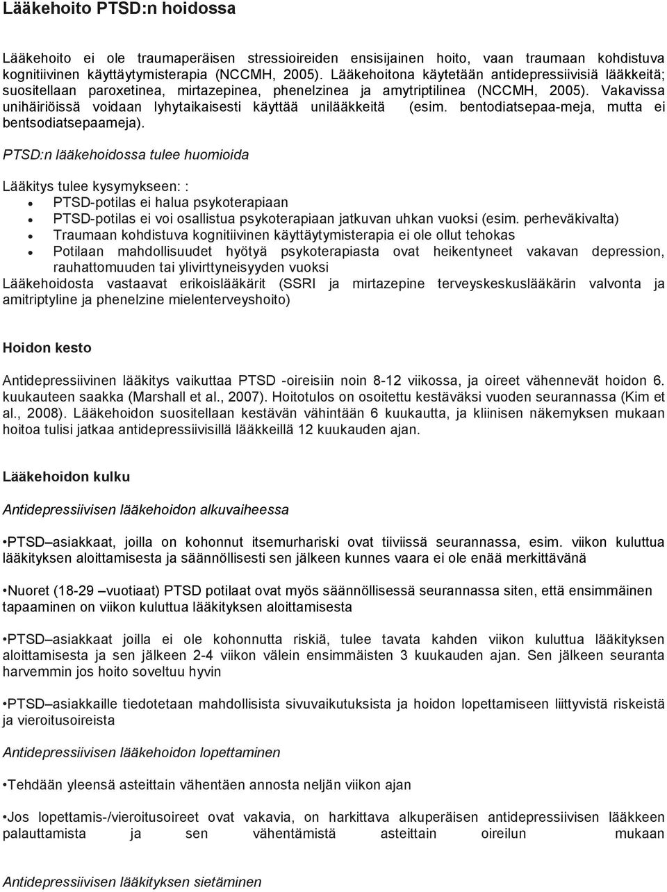 Vakavissa unihäiriöissä voidaan lyhytaikaisesti käyttää unilääkkeitä (esim. bentodiatsepaa-meja, mutta ei bentsodiatsepaameja).