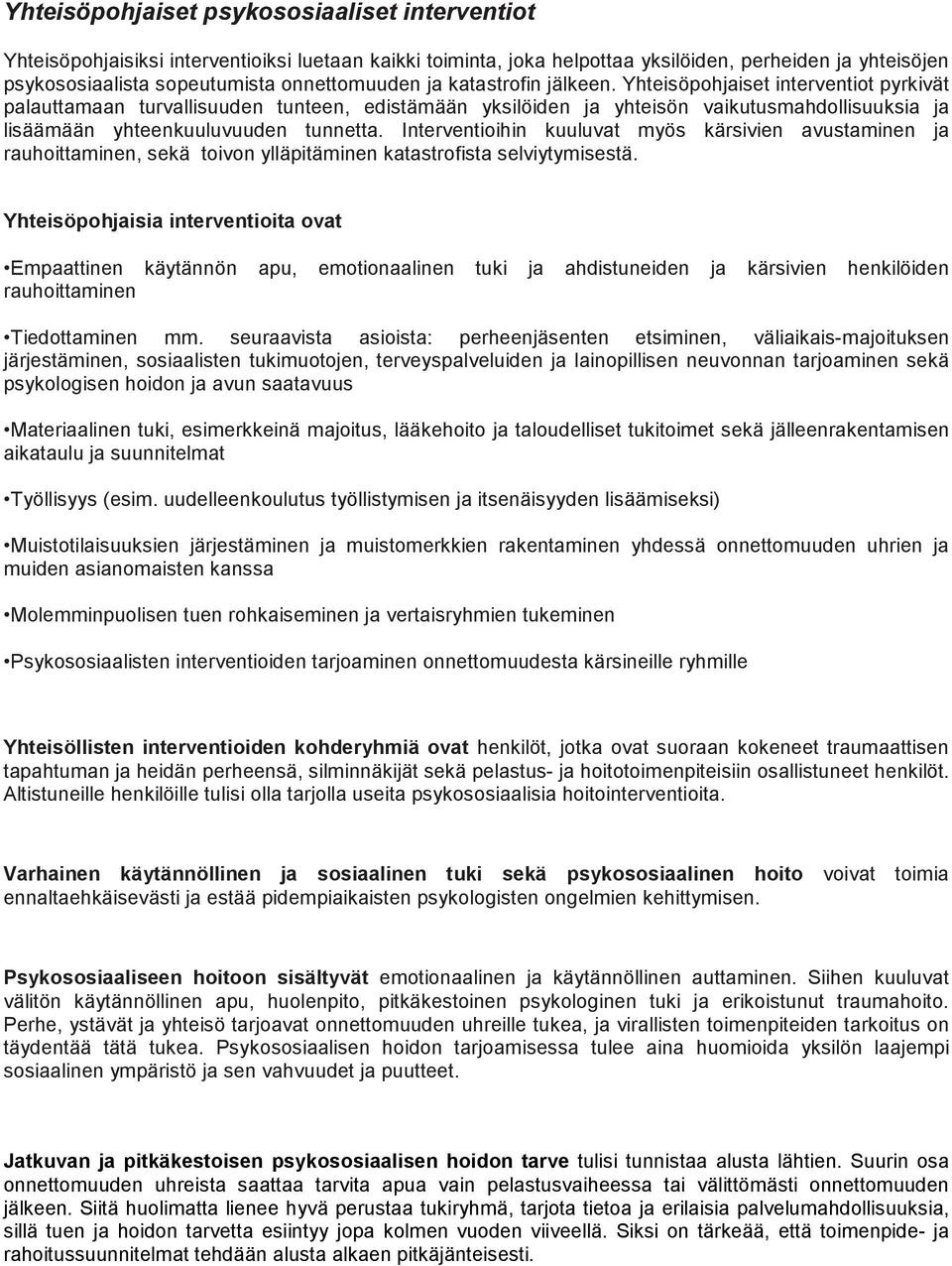 Yhteisöpohjaiset interventiot pyrkivät palauttamaan turvallisuuden tunteen, edistämään yksilöiden ja yhteisön vaikutusmahdollisuuksia ja lisäämään yhteenkuuluvuuden tunnetta.