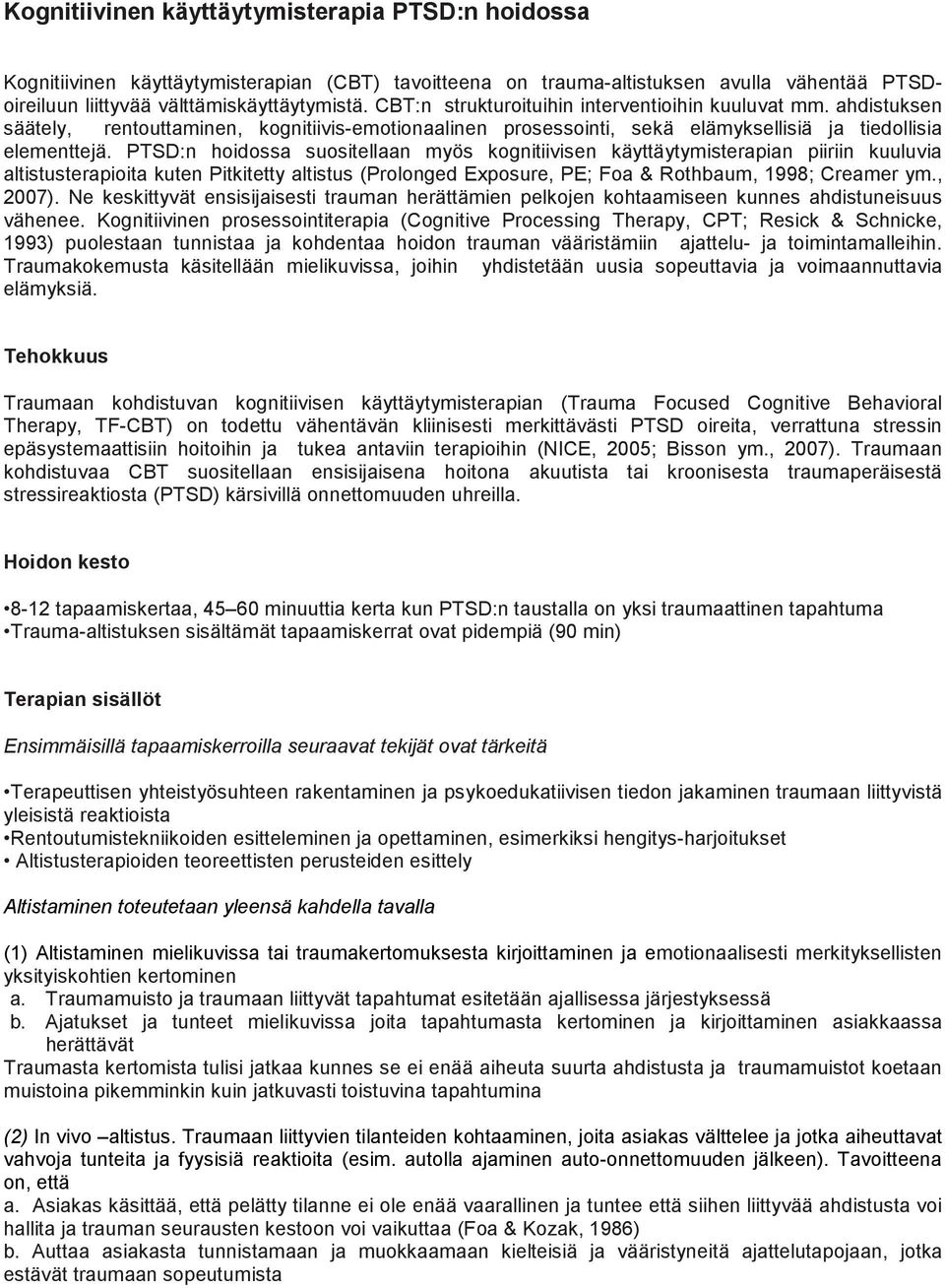 PTSD:n hoidossa suositellaan myös kognitiivisen käyttäytymisterapian piiriin kuuluvia altistusterapioita kuten Pitkitetty altistus (Prolonged Exposure, PE; Foa & Rothbaum, 1998; Creamer ym., 2007).