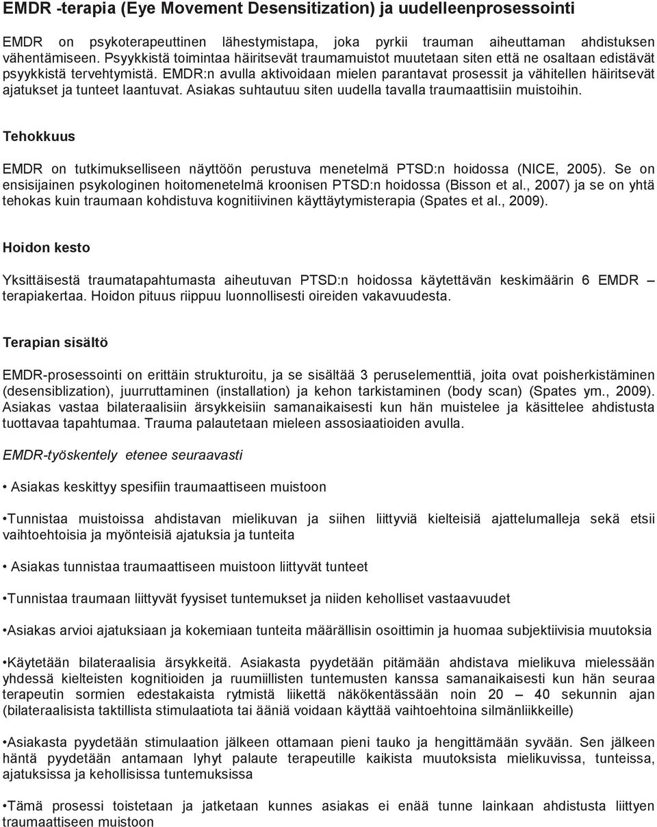 EMDR:n avulla aktivoidaan mielen parantavat prosessit ja vähitellen häiritsevät ajatukset ja tunteet laantuvat. Asiakas suhtautuu siten uudella tavalla traumaattisiin muistoihin.