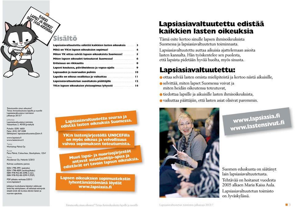 .. 9 Lapsuuden ja nuoruuden pulmia... 10 Lapsilla on oikeus osallistua ja vaikuttaa... 11 Lapsiasiavaltuutetun suosituksia päättäjille... 12 YK:n lapsen oikeuksien yleissopimus lyhyesti.