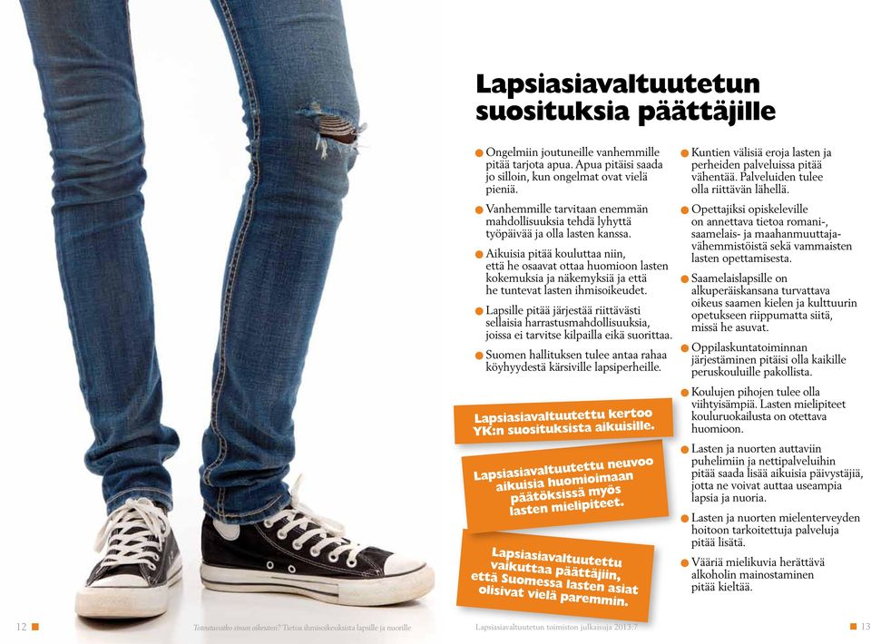 l Aikuisia pitää kouluttaa niin, että he osaavat ottaa huomioon lasten kokemuksia ja näkemyksiä ja että he tuntevat lasten ihmisoikeudet.