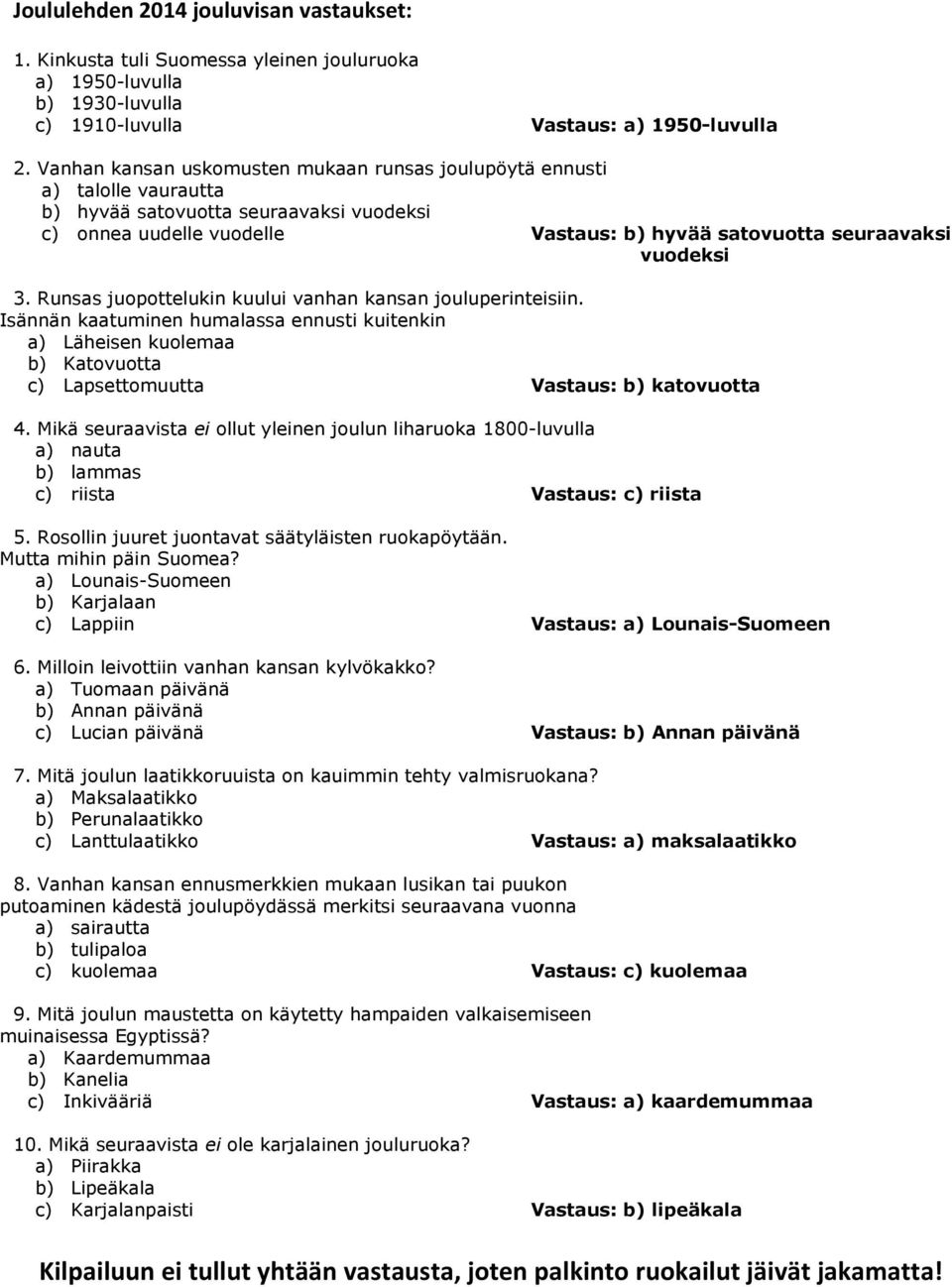 Runsas juopottelukin kuului vanhan kansan jouluperinteisiin. Isännän kaatuminen humalassa ennusti kuitenkin a) Läheisen kuolemaa b) Katovuotta c) Lapsettomuutta Vastaus: b) katovuotta 4.