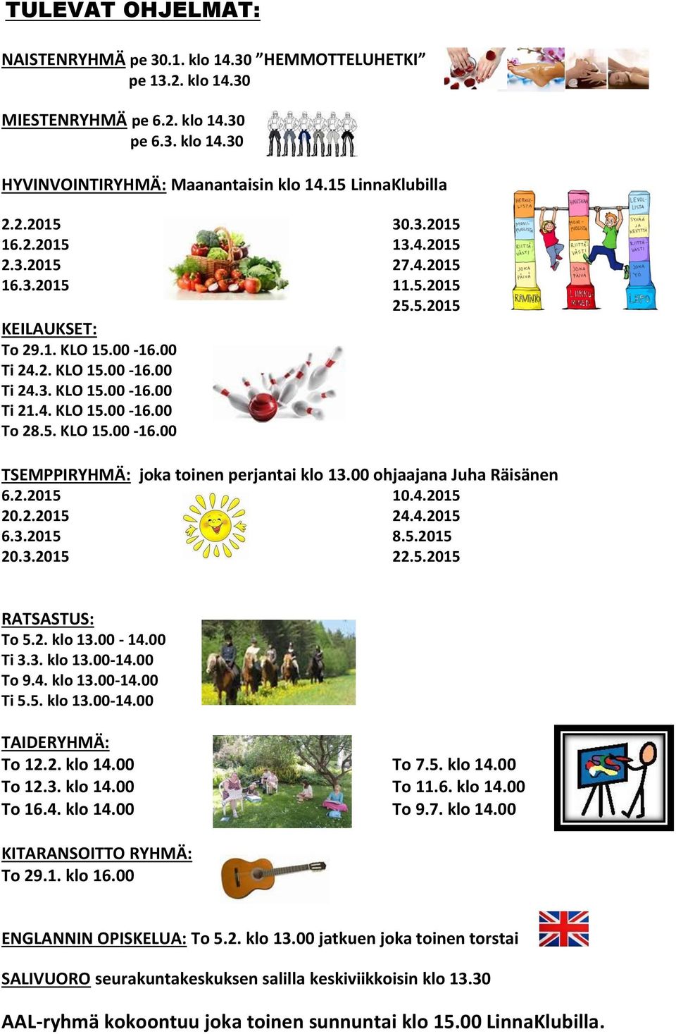 5.2015 TSEMPPIRYHMÄ: joka toinen perjantai klo 13.00 ohjaajana Juha Räisänen 6.2.2015 10.4.2015 20.2.2015 24.4.2015 6.3.2015 8.5.2015 20.3.2015 22.5.2015 RATSASTUS: To 5.2. klo 13.00-14.00 Ti 3.3. klo 13.00-14.00 To 9.