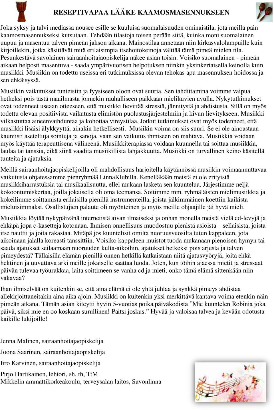 Mainostilaa annetaan niin kirkasvalolampuille kuin kirjoillekin, jotka käsittävät mitä erilaisimpia itsehoitokeinoja välttää tämä pimeä mielen tila.