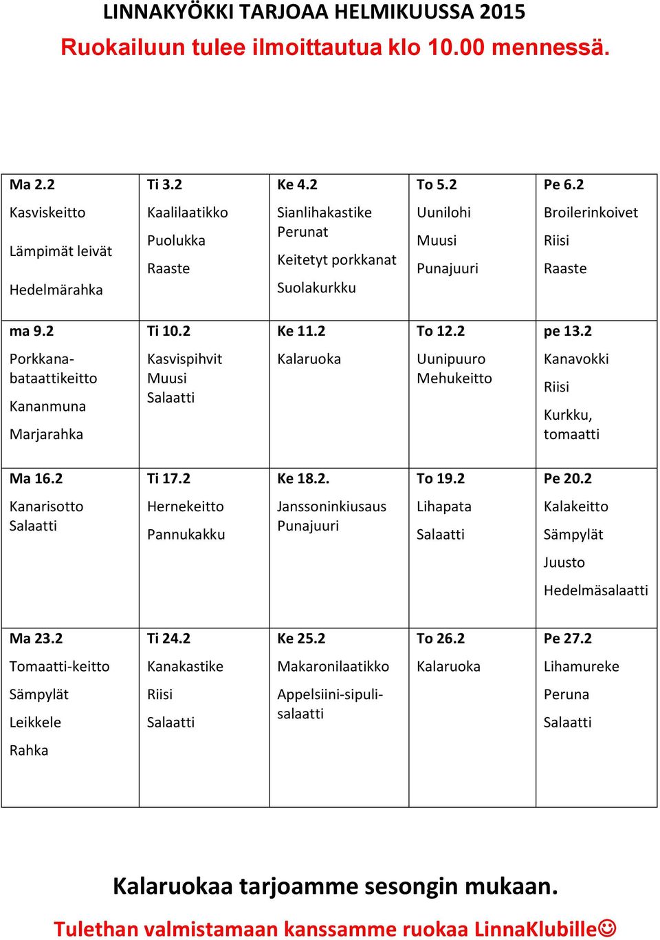 2 Ke 11.2 To 12.2 pe 13.2 Porkkanabataattikeitto Kananmuna Marjarahka Kasvispihvit Muusi Salaatti Kalaruoka Uunipuuro Mehukeitto Kanavokki Riisi Kurkku, tomaatti Ma 16.2 Ti 17.2 Ke 18.2. To 19.