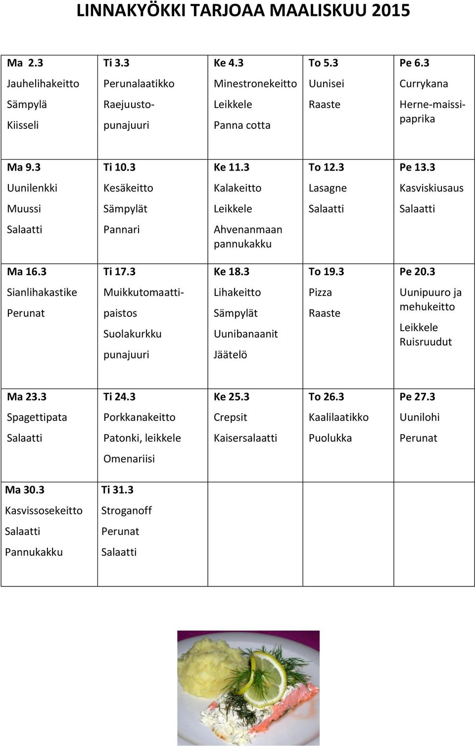 3 Uunilenkki Kesäkeitto Kalakeitto Lasagne Kasviskiusaus Muussi Sämpylät Leikkele Salaatti Salaatti Salaatti Pannari Ahvenanmaan pannukakku Ma 16.3 Ti 17.3 Ke 18.3 To 19.3 Pe 20.