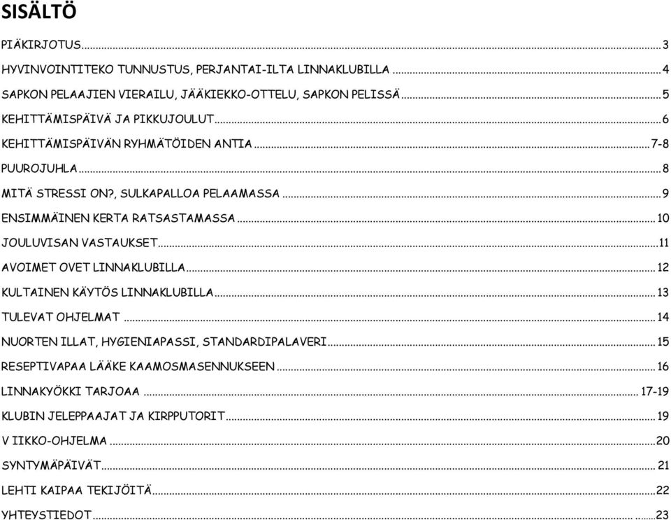 .. 10 JOULUVISAN VASTAUKSET... 11 AVOIMET OVET LINNAKLUBILLA... 12 KULTAINEN KÄYTÖS LINNAKLUBILLA... 13 TULEVAT OHJELMAT... 14 NUORTEN ILLAT, HYGIENIAPASSI, STANDARDIPALAVERI.