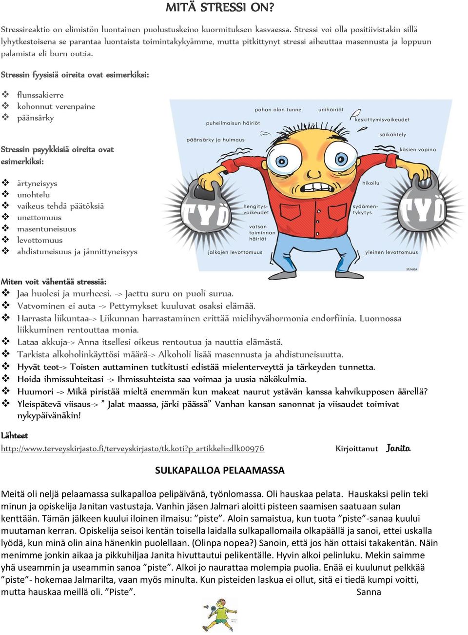 Stressin fyysisiä oireita ovat esimerkiksi: flunssakierre kohonnut verenpaine päänsärky Stressin psyykkisiä oireita ovat esimerkiksi: ärtyneisyys unohtelu vaikeus tehdä päätöksiä unettomuus