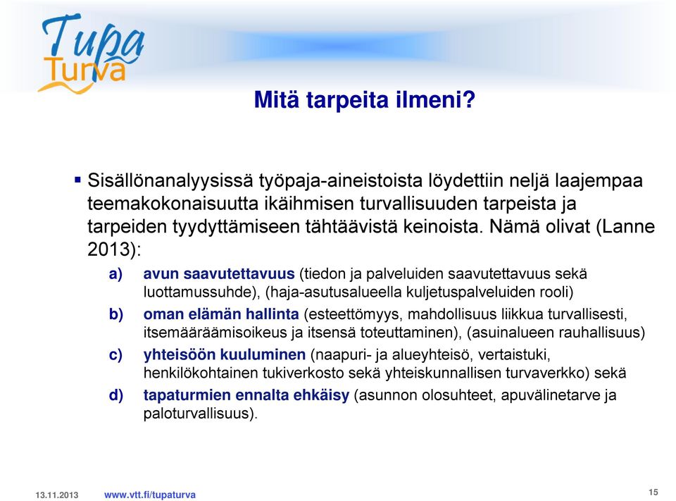 Nämä olivat (Lanne 2013): a) avun saavutettavuus (tiedon ja palveluiden saavutettavuus sekä luottamussuhde), (haja-asutusalueella kuljetuspalveluiden rooli) b) oman elämän hallinta