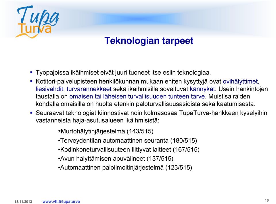 Usein hankintojen taustalla on omaisen tai läheisen turvallisuuden tunteen tarve. Muistisairaiden kohdalla omaisilla on huolta etenkin paloturvallisuusasioista sekä kaatumisesta.