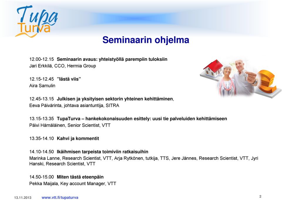 35 TupaTurva hankekokonaisuuden esittely: uusi tie palveluiden kehittämiseen Päivi Hämäläinen, Senior Scientist, VTT 13.35-14.10 Kahvi ja kommentit 14.10-14.