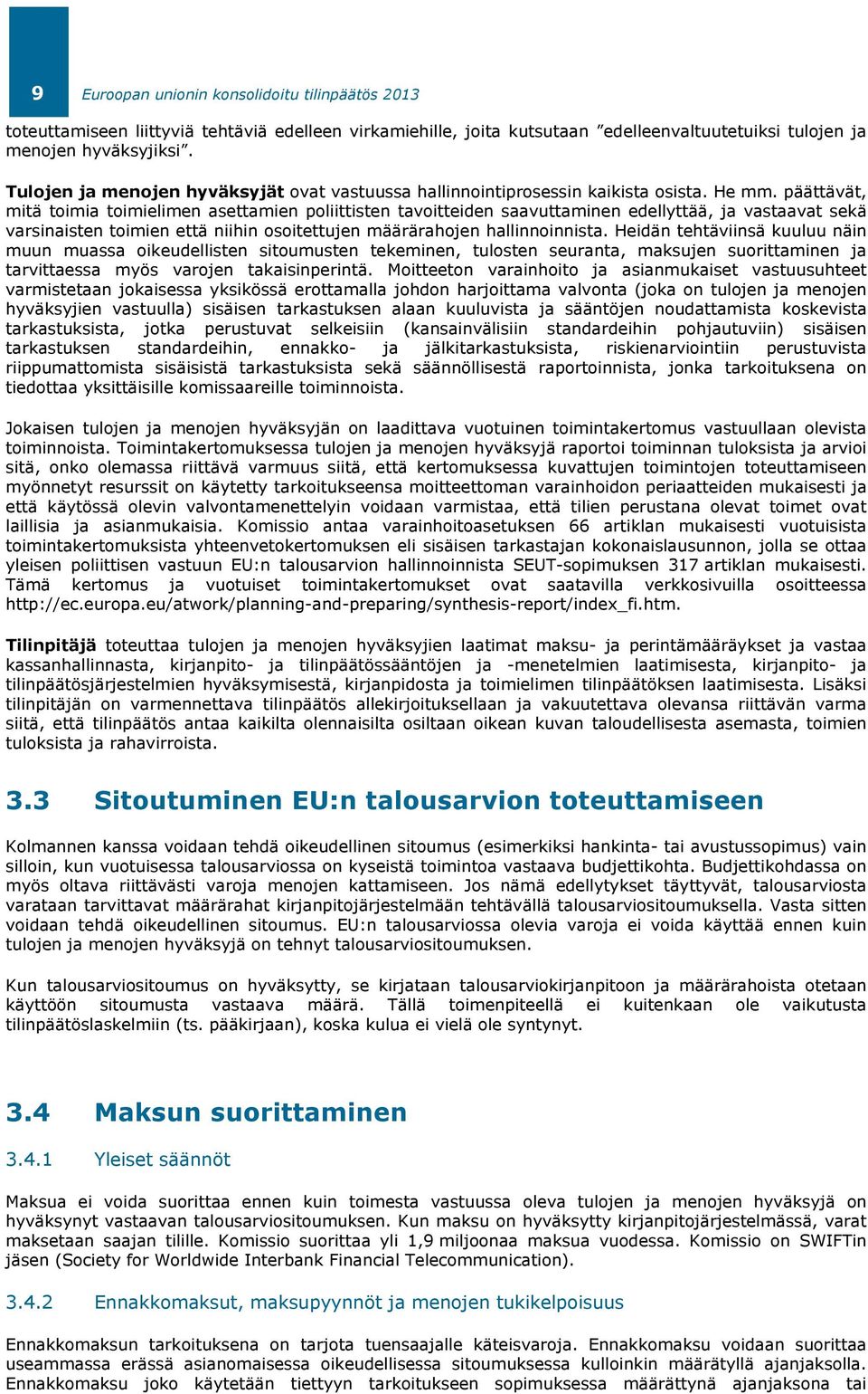 päättävät, mitä toimia toimielimen asettamien poliittisten tavoitteiden saavuttaminen edellyttää, ja vastaavat sekä varsinaisten toimien että niihin osoitettujen määrärahojen hallinnoinnista.