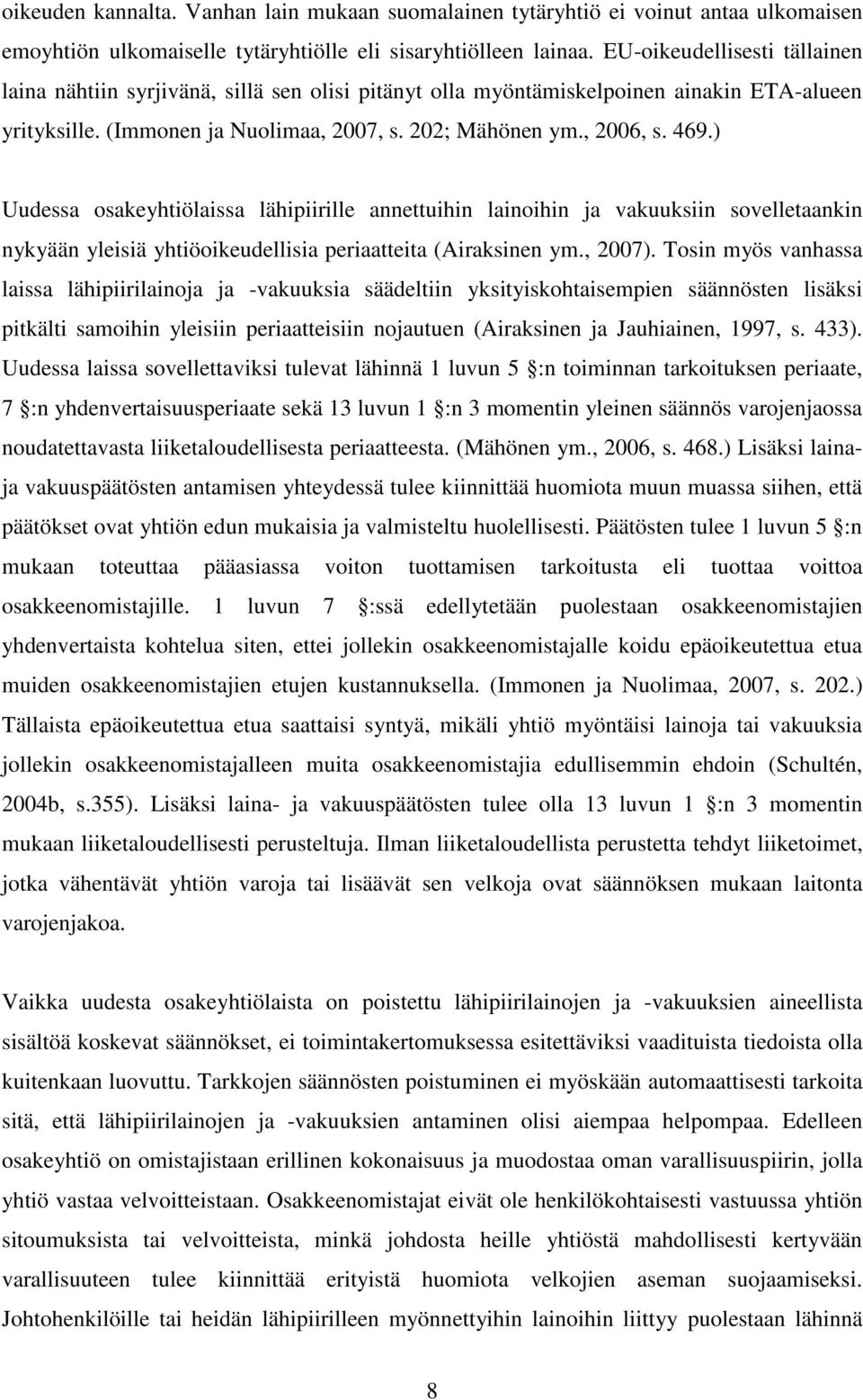 ) Uudessa osakeyhtiölaissa lähipiirille annettuihin lainoihin ja vakuuksiin sovelletaankin nykyään yleisiä yhtiöoikeudellisia periaatteita (Airaksinen ym., 2007).