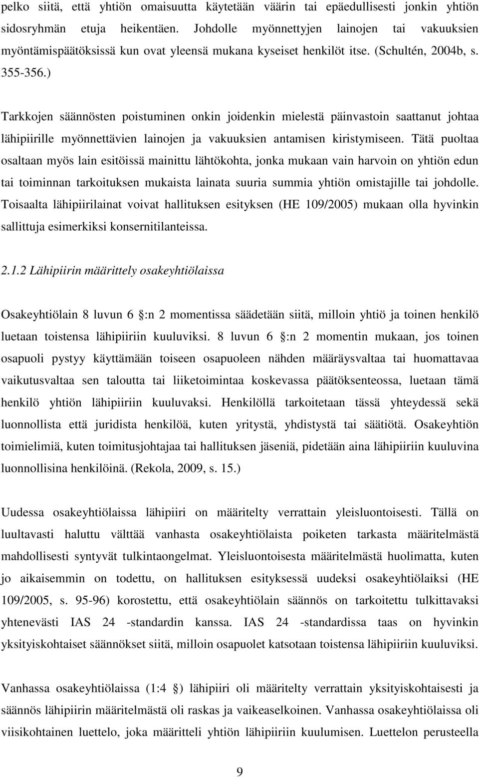 ) Tarkkojen säännösten poistuminen onkin joidenkin mielestä päinvastoin saattanut johtaa lähipiirille myönnettävien lainojen ja vakuuksien antamisen kiristymiseen.