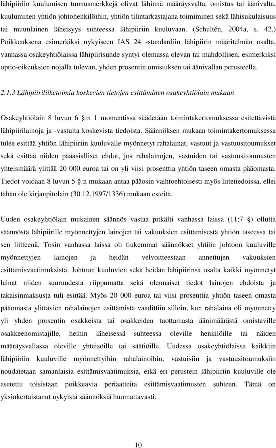 ) Poikkeuksena esimerkiksi nykyiseen IAS 24 -standardiin lähipiirin määritelmän osalta, vanhassa osakeyhtiölaissa lähipiirisuhde syntyi olemassa olevan tai mahdollisen, esimerkiksi optio-oikeuksien